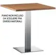 BASAMENTO XT - MOD. 479Q - BASE QUADRATA IN ACCIAIO INOX SATINATO o LUCIDO Cm 40 x 40 - COLONNA IN ACCIAIO INOX SATINATO/LUCIDO o IN LEGNO cm 8x8 - TOP MAX ø cm 60/70 o cm 60x60/70x70 - CON PIEDINI REGOLABILI - PER USO INTERNO - DIM. Cm L 40 x P 40 x H 72